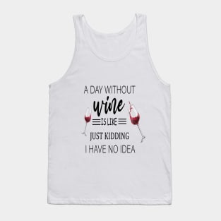 A Day Without Wine Is Like Just Kidding I Have No Idea, Wine party, Wine Lover gift, Drinking Gift, Funny Wine Lover Tank Top